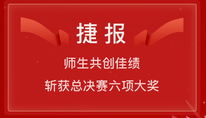 捷報：師生共創(chuàng)佳績，斬獲總決賽六項大獎